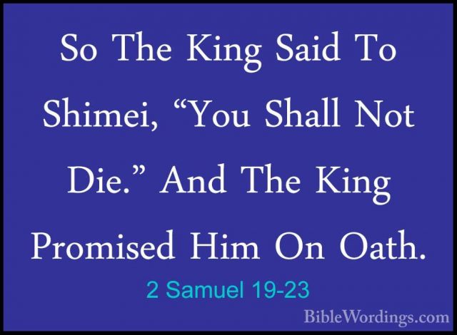 2 Samuel 19-23 - So The King Said To Shimei, "You Shall Not Die."So The King Said To Shimei, "You Shall Not Die." And The King Promised Him On Oath. 