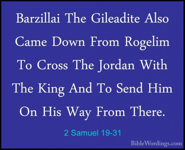 2 Samuel 19-31 - Barzillai The Gileadite Also Came Down From RogeBarzillai The Gileadite Also Came Down From Rogelim To Cross The Jordan With The King And To Send Him On His Way From There. 