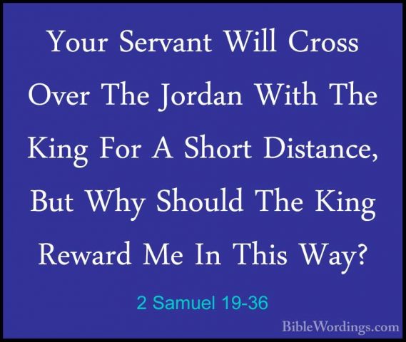 2 Samuel 19-36 - Your Servant Will Cross Over The Jordan With TheYour Servant Will Cross Over The Jordan With The King For A Short Distance, But Why Should The King Reward Me In This Way? 