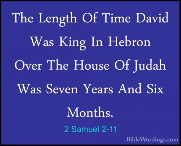 2 Samuel 2-11 - The Length Of Time David Was King In Hebron OverThe Length Of Time David Was King In Hebron Over The House Of Judah Was Seven Years And Six Months. 
