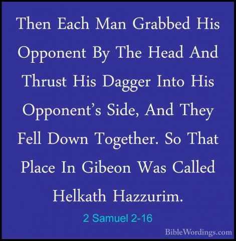 2 Samuel 2-16 - Then Each Man Grabbed His Opponent By The Head AnThen Each Man Grabbed His Opponent By The Head And Thrust His Dagger Into His Opponent's Side, And They Fell Down Together. So That Place In Gibeon Was Called Helkath Hazzurim. 