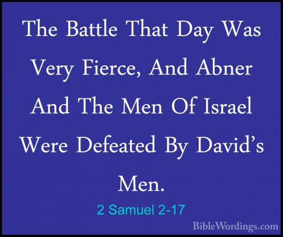 2 Samuel 2-17 - The Battle That Day Was Very Fierce, And Abner AnThe Battle That Day Was Very Fierce, And Abner And The Men Of Israel Were Defeated By David's Men. 