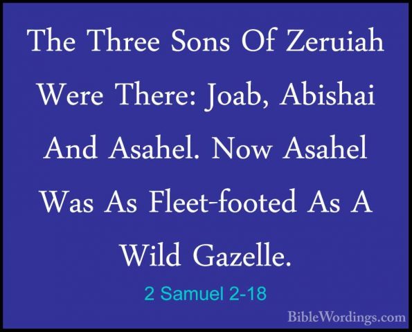 2 Samuel 2-18 - The Three Sons Of Zeruiah Were There: Joab, AbishThe Three Sons Of Zeruiah Were There: Joab, Abishai And Asahel. Now Asahel Was As Fleet-footed As A Wild Gazelle. 