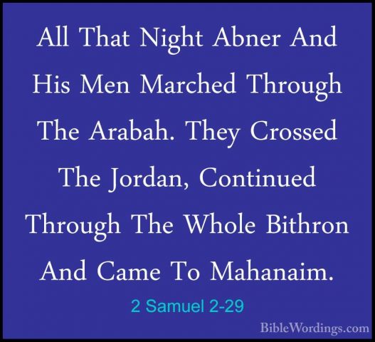 2 Samuel 2-29 - All That Night Abner And His Men Marched ThroughAll That Night Abner And His Men Marched Through The Arabah. They Crossed The Jordan, Continued Through The Whole Bithron And Came To Mahanaim. 