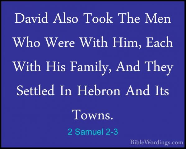 2 Samuel 2-3 - David Also Took The Men Who Were With Him, Each WiDavid Also Took The Men Who Were With Him, Each With His Family, And They Settled In Hebron And Its Towns. 