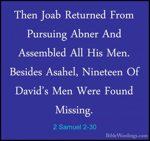 2 Samuel 2-30 - Then Joab Returned From Pursuing Abner And AssembThen Joab Returned From Pursuing Abner And Assembled All His Men. Besides Asahel, Nineteen Of David's Men Were Found Missing. 