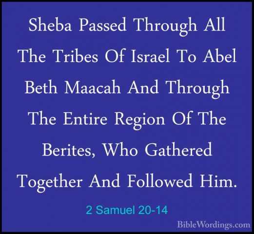 2 Samuel 20-14 - Sheba Passed Through All The Tribes Of Israel ToSheba Passed Through All The Tribes Of Israel To Abel Beth Maacah And Through The Entire Region Of The Berites, Who Gathered Together And Followed Him. 