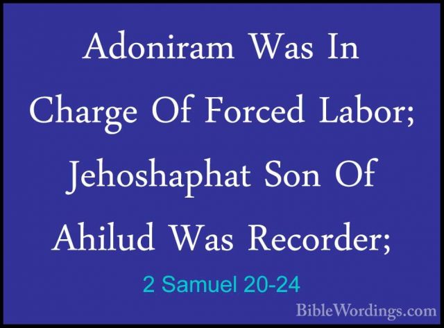 2 Samuel 20-24 - Adoniram Was In Charge Of Forced Labor; JehoshapAdoniram Was In Charge Of Forced Labor; Jehoshaphat Son Of Ahilud Was Recorder; 
