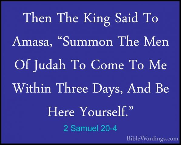 2 Samuel 20-4 - Then The King Said To Amasa, "Summon The Men Of JThen The King Said To Amasa, "Summon The Men Of Judah To Come To Me Within Three Days, And Be Here Yourself." 