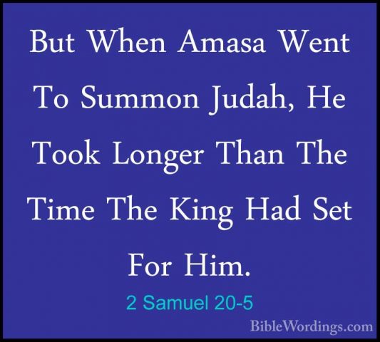 2 Samuel 20-5 - But When Amasa Went To Summon Judah, He Took LongBut When Amasa Went To Summon Judah, He Took Longer Than The Time The King Had Set For Him. 