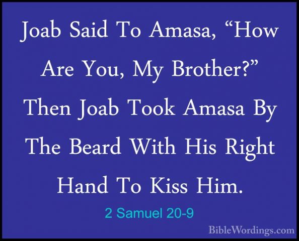 2 Samuel 20-9 - Joab Said To Amasa, "How Are You, My Brother?" ThJoab Said To Amasa, "How Are You, My Brother?" Then Joab Took Amasa By The Beard With His Right Hand To Kiss Him. 