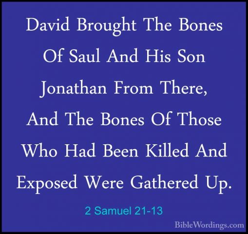 2 Samuel 21-13 - David Brought The Bones Of Saul And His Son JonaDavid Brought The Bones Of Saul And His Son Jonathan From There, And The Bones Of Those Who Had Been Killed And Exposed Were Gathered Up. 