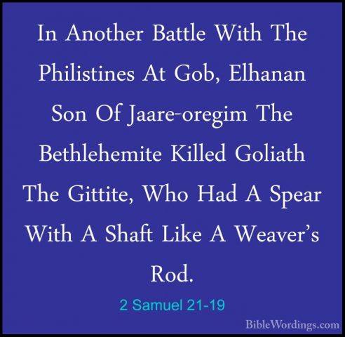 2 Samuel 21-19 - In Another Battle With The Philistines At Gob, EIn Another Battle With The Philistines At Gob, Elhanan Son Of Jaare-oregim The Bethlehemite Killed Goliath The Gittite, Who Had A Spear With A Shaft Like A Weaver's Rod. 