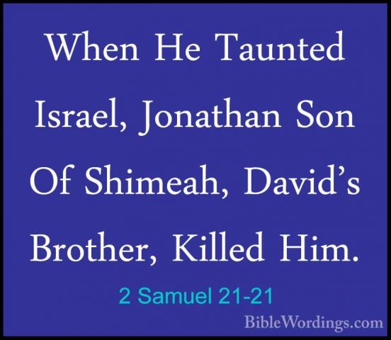 2 Samuel 21-21 - When He Taunted Israel, Jonathan Son Of Shimeah,When He Taunted Israel, Jonathan Son Of Shimeah, David's Brother, Killed Him. 