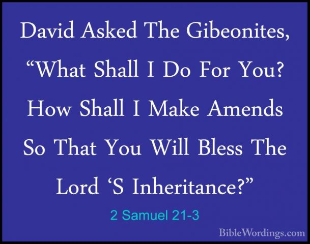 2 Samuel 21-3 - David Asked The Gibeonites, "What Shall I Do ForDavid Asked The Gibeonites, "What Shall I Do For You? How Shall I Make Amends So That You Will Bless The Lord 'S Inheritance?" 