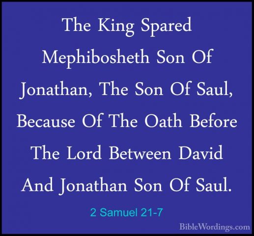 2 Samuel 21-7 - The King Spared Mephibosheth Son Of Jonathan, TheThe King Spared Mephibosheth Son Of Jonathan, The Son Of Saul, Because Of The Oath Before The Lord Between David And Jonathan Son Of Saul. 