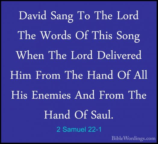 2 Samuel 22-1 - David Sang To The Lord The Words Of This Song WheDavid Sang To The Lord The Words Of This Song When The Lord Delivered Him From The Hand Of All His Enemies And From The Hand Of Saul. 