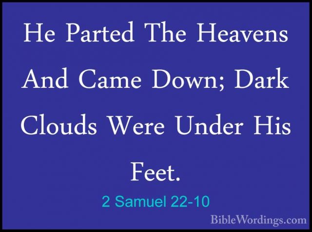 2 Samuel 22-10 - He Parted The Heavens And Came Down; Dark CloudsHe Parted The Heavens And Came Down; Dark Clouds Were Under His Feet. 
