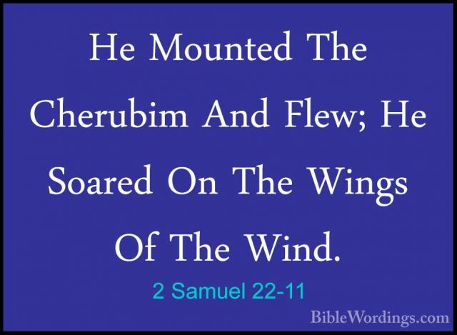 2 Samuel 22-11 - He Mounted The Cherubim And Flew; He Soared On THe Mounted The Cherubim And Flew; He Soared On The Wings Of The Wind. 