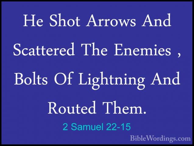 2 Samuel 22-15 - He Shot Arrows And Scattered The Enemies , BoltsHe Shot Arrows And Scattered The Enemies , Bolts Of Lightning And Routed Them. 