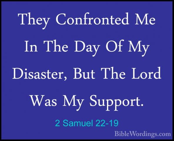 2 Samuel 22-19 - They Confronted Me In The Day Of My Disaster, BuThey Confronted Me In The Day Of My Disaster, But The Lord Was My Support. 