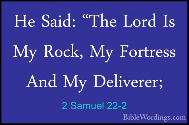 2 Samuel 22-2 - He Said: "The Lord Is My Rock, My Fortress And MyHe Said: "The Lord Is My Rock, My Fortress And My Deliverer; 