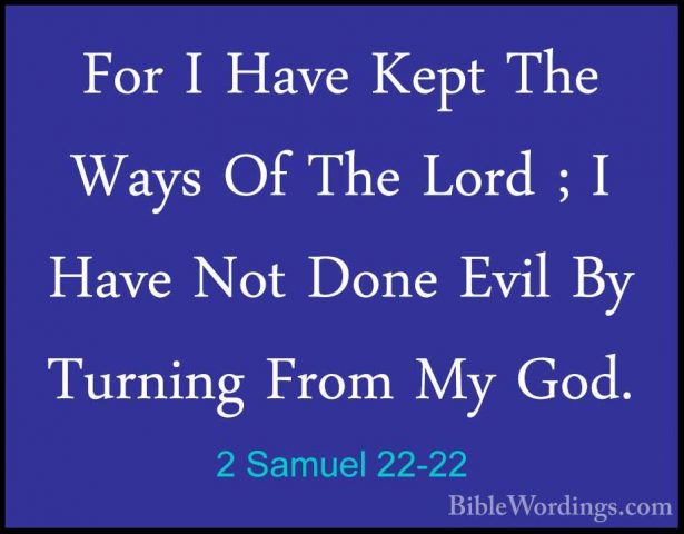 2 Samuel 22-22 - For I Have Kept The Ways Of The Lord ; I Have NoFor I Have Kept The Ways Of The Lord ; I Have Not Done Evil By Turning From My God. 