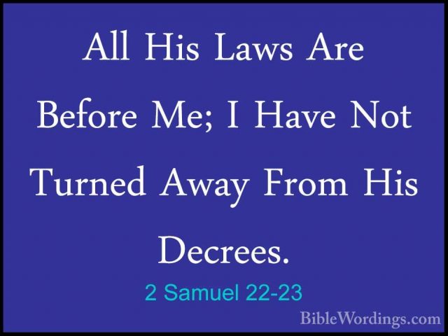 2 Samuel 22-23 - All His Laws Are Before Me; I Have Not Turned AwAll His Laws Are Before Me; I Have Not Turned Away From His Decrees. 