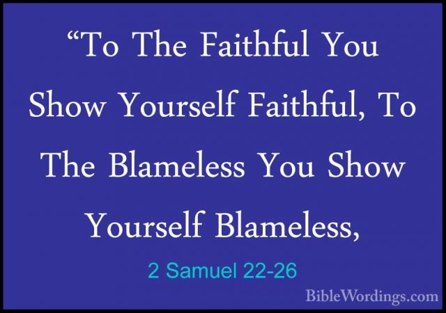 2 Samuel 22-26 - "To The Faithful You Show Yourself Faithful, To"To The Faithful You Show Yourself Faithful, To The Blameless You Show Yourself Blameless, 