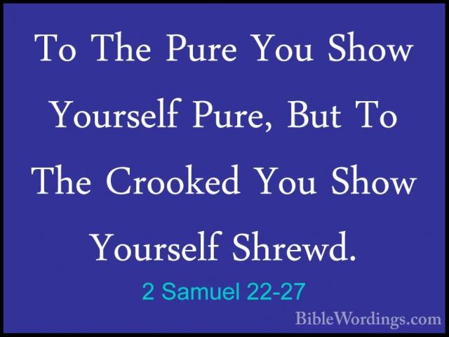 2 Samuel 22-27 - To The Pure You Show Yourself Pure, But To The CTo The Pure You Show Yourself Pure, But To The Crooked You Show Yourself Shrewd. 