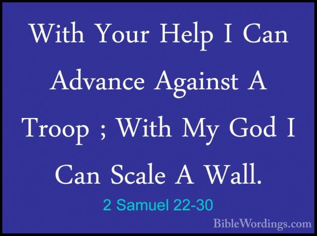 2 Samuel 22-30 - With Your Help I Can Advance Against A Troop ; WWith Your Help I Can Advance Against A Troop ; With My God I Can Scale A Wall. 