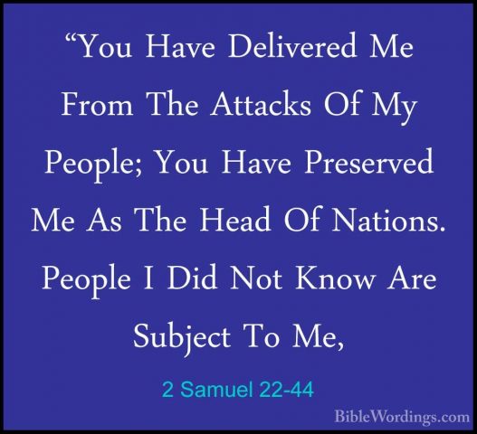 2 Samuel 22-44 - "You Have Delivered Me From The Attacks Of My Pe"You Have Delivered Me From The Attacks Of My People; You Have Preserved Me As The Head Of Nations. People I Did Not Know Are Subject To Me, 