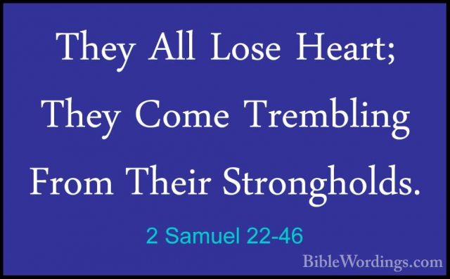 2 Samuel 22-46 - They All Lose Heart; They Come Trembling From ThThey All Lose Heart; They Come Trembling From Their Strongholds. 