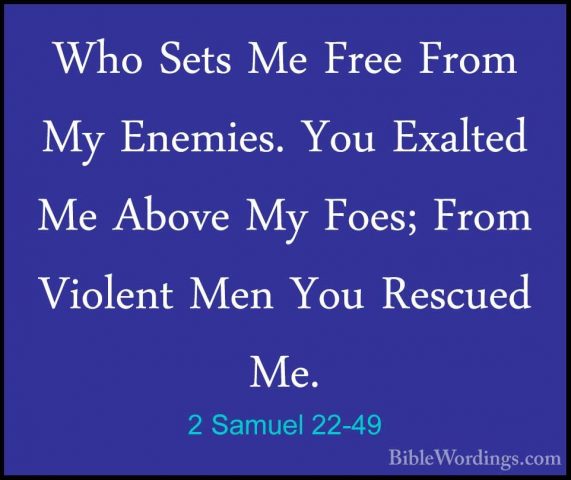2 Samuel 22-49 - Who Sets Me Free From My Enemies. You Exalted MeWho Sets Me Free From My Enemies. You Exalted Me Above My Foes; From Violent Men You Rescued Me. 