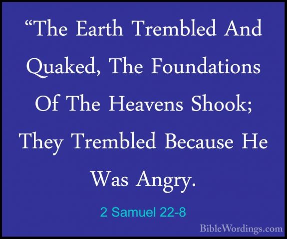 2 Samuel 22-8 - "The Earth Trembled And Quaked, The Foundations O"The Earth Trembled And Quaked, The Foundations Of The Heavens Shook; They Trembled Because He Was Angry. 