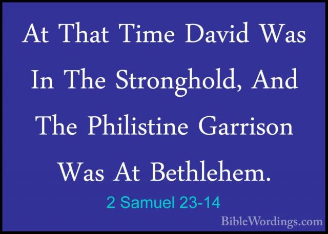 2 Samuel 23-14 - At That Time David Was In The Stronghold, And ThAt That Time David Was In The Stronghold, And The Philistine Garrison Was At Bethlehem. 