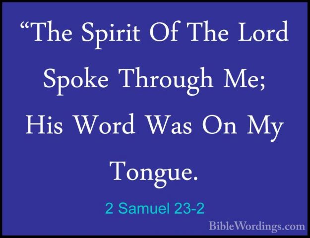 2 Samuel 23-2 - "The Spirit Of The Lord Spoke Through Me; His Wor"The Spirit Of The Lord Spoke Through Me; His Word Was On My Tongue. 
