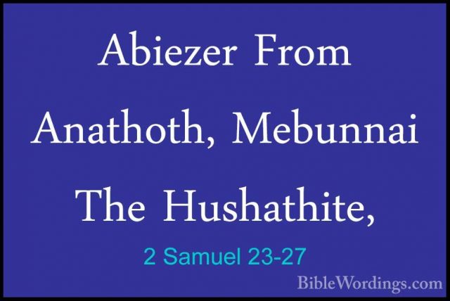 2 Samuel 23-27 - Abiezer From Anathoth, Mebunnai The Hushathite,Abiezer From Anathoth, Mebunnai The Hushathite, 