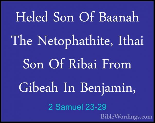 2 Samuel 23-29 - Heled Son Of Baanah The Netophathite, Ithai SonHeled Son Of Baanah The Netophathite, Ithai Son Of Ribai From Gibeah In Benjamin, 