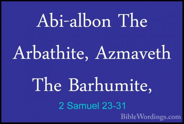 2 Samuel 23-31 - Abi-albon The Arbathite, Azmaveth The Barhumite,Abi-albon The Arbathite, Azmaveth The Barhumite, 