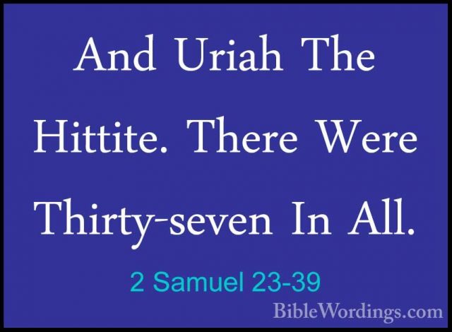 2 Samuel 23-39 - And Uriah The Hittite. There Were Thirty-seven IAnd Uriah The Hittite. There Were Thirty-seven In All.