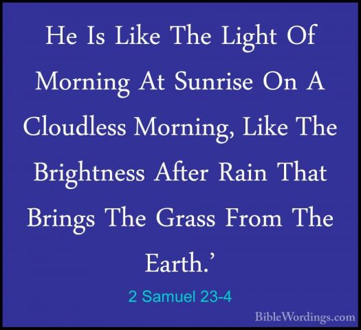 2 Samuel 23-4 - He Is Like The Light Of Morning At Sunrise On A CHe Is Like The Light Of Morning At Sunrise On A Cloudless Morning, Like The Brightness After Rain That Brings The Grass From The Earth.' 