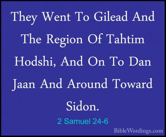 2 Samuel 24-6 - They Went To Gilead And The Region Of Tahtim HodsThey Went To Gilead And The Region Of Tahtim Hodshi, And On To Dan Jaan And Around Toward Sidon. 