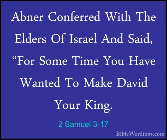2 Samuel 3-17 - Abner Conferred With The Elders Of Israel And SaiAbner Conferred With The Elders Of Israel And Said, "For Some Time You Have Wanted To Make David Your King. 