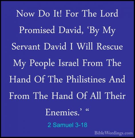 2 Samuel 3-18 - Now Do It! For The Lord Promised David, 'By My SeNow Do It! For The Lord Promised David, 'By My Servant David I Will Rescue My People Israel From The Hand Of The Philistines And From The Hand Of All Their Enemies.' " 