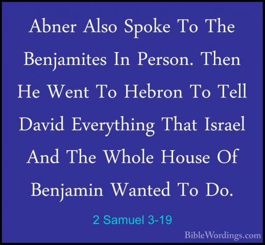 2 Samuel 3-19 - Abner Also Spoke To The Benjamites In Person. TheAbner Also Spoke To The Benjamites In Person. Then He Went To Hebron To Tell David Everything That Israel And The Whole House Of Benjamin Wanted To Do. 