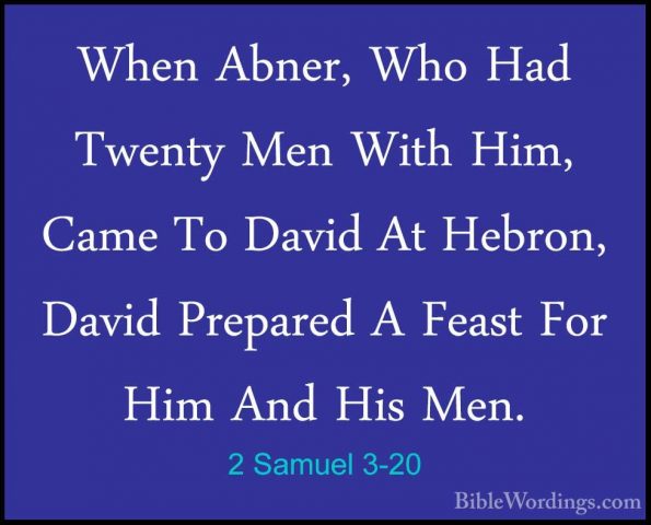 2 Samuel 3-20 - When Abner, Who Had Twenty Men With Him, Came ToWhen Abner, Who Had Twenty Men With Him, Came To David At Hebron, David Prepared A Feast For Him And His Men. 