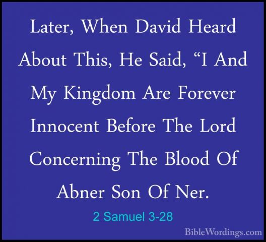 2 Samuel 3-28 - Later, When David Heard About This, He Said, "I ALater, When David Heard About This, He Said, "I And My Kingdom Are Forever Innocent Before The Lord Concerning The Blood Of Abner Son Of Ner. 