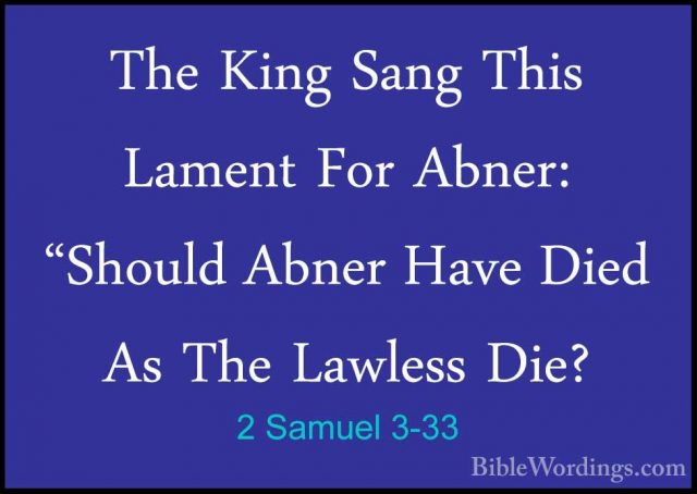 2 Samuel 3-33 - The King Sang This Lament For Abner: "Should AbneThe King Sang This Lament For Abner: "Should Abner Have Died As The Lawless Die? 