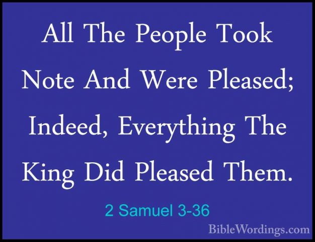 2 Samuel 3-36 - All The People Took Note And Were Pleased; IndeedAll The People Took Note And Were Pleased; Indeed, Everything The King Did Pleased Them. 